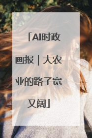 AI时政画报｜大农业的路子宽又阔