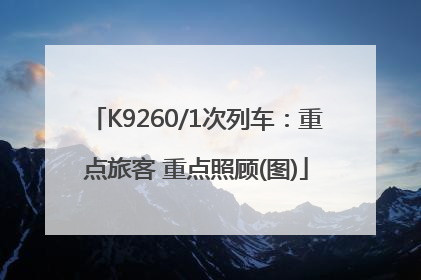 K9260/1次列车：重点旅客 重点照顾(图)