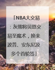 NBA大交易：灰熊将贝恩交易至魔术，换来波普、安东尼及多个首轮签